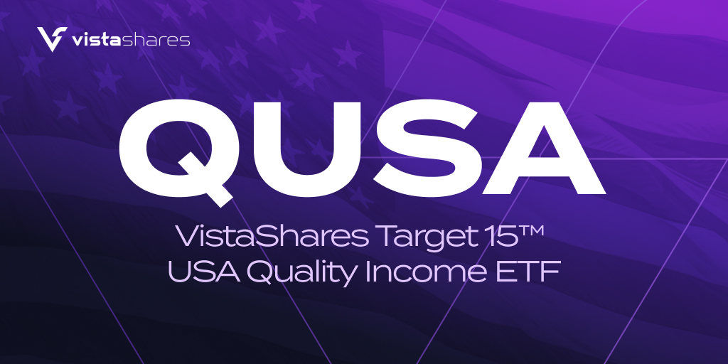 VistaShares Adds to Income ETF Suite with Launch of VistaShares Target 15 USA Quality Income ETF (QUSA)